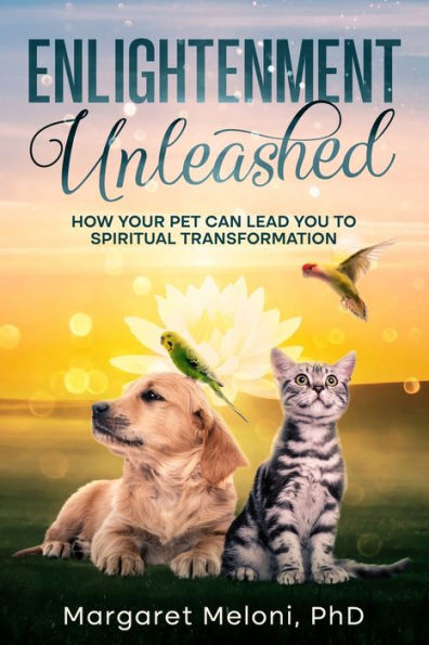 Enlightenment Unleashed: How Your Pet Can Lead You to Spiritual Transformation