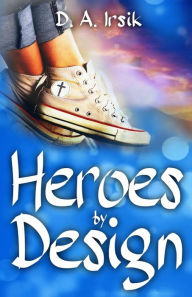 Title: HEROES by DESIGN, Author: D. A Irsik