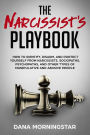 The Narcissist's Playbook: How to Identify, Disarm, and Protect Yourself from Narcissists, Sociopaths, Psychopaths, and Other Types of Manipulative and Abusive People