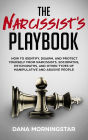 The Narcissist's Playbook: How to Identify, Disarm, and Protect Yourself from Narcissists, Sociopaths, Psychopaths, and Other Types of Manipulative and Abusive People