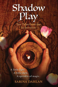 Title: Shadow Play: Ten Tales from the In-Between, Author: Sarina Dahlan
