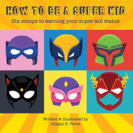 Title: How to Be a Super Kid: Six scoops to earning your super kid status, Author: Abigail E Perez