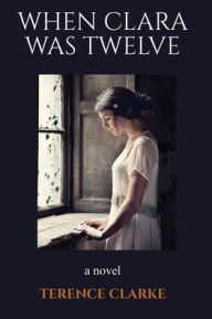 Title: When Clara Was Twelve, Author: Terence Clarke