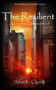 Title: The Resilient: Among the Forewarned, Author: Adam K Ogden