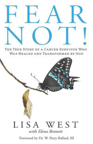 Title: Fear Not!: The True Story of a Cancer Survivor Who Was Healed and Transformed by God, Author: Elena Bennett