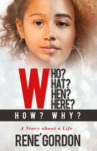 Title: Who? What? When? Where? How? Why?: A Story about a Life, Author: Michelle Rene' Gordon