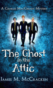 Title: The Ghost in the Attic, Author: James M McCracken