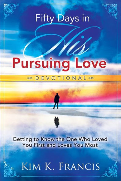 Fifty Days in His Pursuing Love Devotional: Getting to Know the One Who Loved You First and Loves You Most