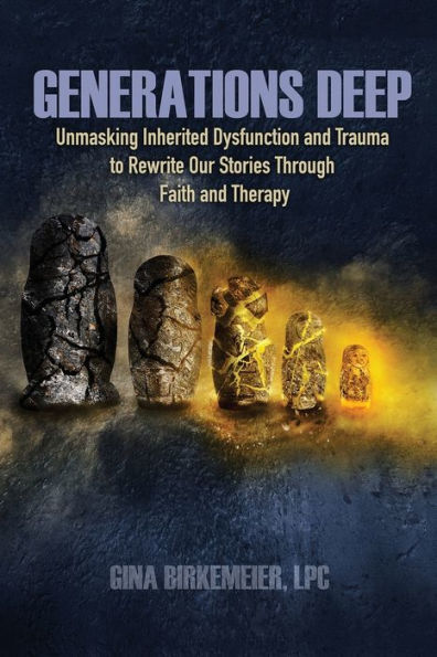 Generations Deep: Unmasking Inherited Dysfunction and Trauma to Rewrite Our Stories Through Faith Therapy