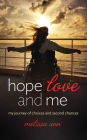 Hope, Love, and Me: My Journey of Choices and Second Chances