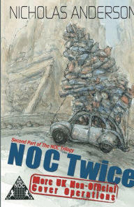 Title: NOC Twice: More UK Non-Official Cover Operations, Author: Nicholas Anderson