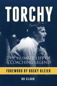 Title: Torchy: The Humble Life of a Coaching Legend, Author: Bo Clark