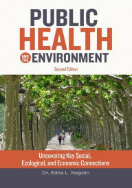 Title: Public Health and the Environment - Second Edition: Uncovering Key Social, Ecological, and Economic Connections, Author: Edna L Negrón Martínez