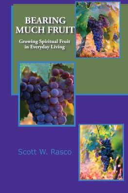 Bearing Much Fruit: Growing Spiritual Fruit Everyday Living