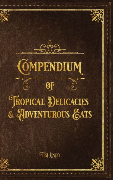 Tiki Lindy's Compendium of Tropical Delicacies & Adventurous Eats