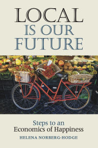 Title: Local Is Our Future: Steps to an Economics of Happiness, Author: Helena Norberg-Hodge
