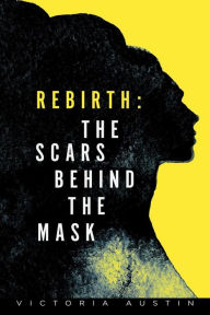 Title: Rebirth: The Scars behind the mask, Author: Victoria Austin