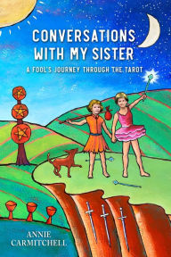Title: Conversations With My Sister: A Fool's Journey Through the Tarot, Author: Annie Carmitchell