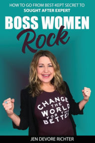 Title: Boss Women Rock: Go From Best-Kept Secret to Sought After Expert, Author: Jen DeVore