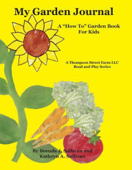 Title: My Garden Journal: A How To Garden Book For Kids, Author: Brenda J Sullivan