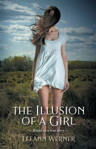 Title: The Illusion of a Girl: Based on a true story, Author: LeeAnn Werner