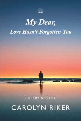 My Dear, Love Hasn't Forgotten You: Poetry & Prose