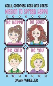 Free pdf real book download Golly, Goodness, Gosh and Geez's Mission to Spread Happy 9781733011747