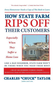 Title: How State Farm Rips Off Their Customers Especially When They Suffer a Home Loss, Author: Chuck Taylor