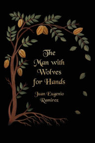 Free computer ebook downloads in pdf The Man with Wolves for Hands 9781733015370  in English by Juan Eugenio Ramirez, Juan Eugenio Ramirez