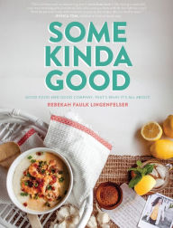 Title: Some Kinda Good: Good Food and Good Company, That's What It's All About!, Author: Rebekah Faulk Lingenfelser