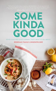 Title: Some Kinda Good: Good Food and Good Company, That's What It's All About!, Author: Rebekah Faulk Lingenfelser