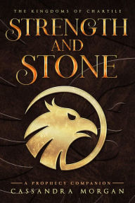 Title: Strength and Stone: A Prophecy Companion Novella, Author: Cassandra Morgan