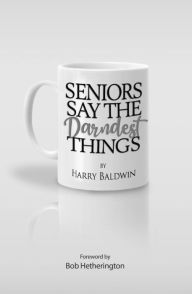 Title: Seniors Say the Darndest Things, Author: Harry Baldwin