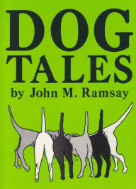 Title: Dog Tales: Some are tall and some are true but all pay humorous tribute to Man's Best Friend., Author: John  Martin Ramsay
