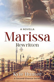 Title: Marissa Rewritten: An Inspirational Second Chance Romance, Author: Kyle Hunter