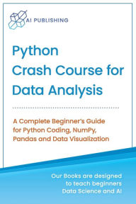 Title: Python Crash Course for Data Analysis: A Complete Beginner Guide for Python Coding, NumPy, Pandas and Data Visualization, Author: Ai Publishing