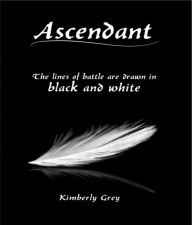 Title: Ascendant: The lines of battle are drawn in black and white, Author: Kimberly Grey