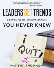 Title: Leaders Set Trends: 5 Employee Retention Secrets You Never Knew, Author: Aisha Thomas