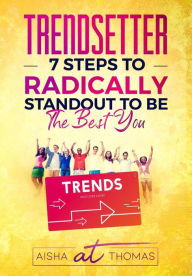 Title: Trendsetter: 7 Steps To Radically Standout To Be The Best You, Author: Aisha Thomas
