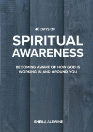 Title: 40 Days Of Spiritual Awareness: Becoming Aware Of How God Is Working In And Around You, Author: Sheila K. Alewine