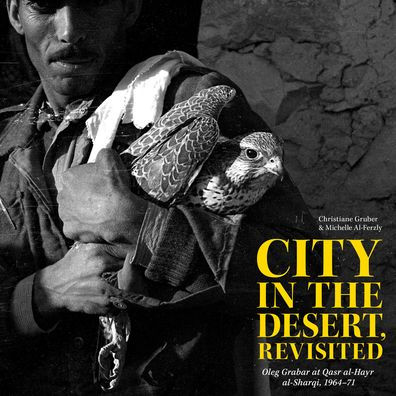 City in the Desert, Revisited: Oleg Grabar at Qasr al-Hayr al-Sharqi, 1964-71