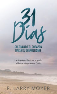 Title: 31 Días Cultivando Tú Corazón Hacia el Evangelismo, Author: R. Larry Moyer