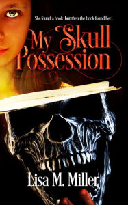 Title: My Skull Possession, Author: Lisa M. Miller