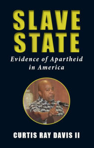 Title: Slave State: Evidence of Apartheid in America, Author: Curtis Ray Davis