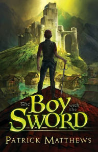 Title: The Boy With The Sword, Author: Patrick Matthews