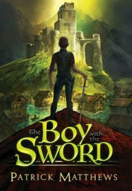 Title: The Boy With The Sword, Author: Patrick Matthews