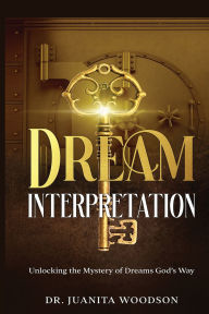Title: Dream Interpretation: Unlocking the Mystery of Dreams God's Way, Author: Juanita Woodson