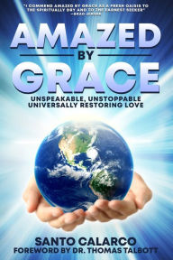 Title: Amazed by Grace: Unspeakable, Unstoppable, Universally Restoring Love, Author: Santo Calarco D.D