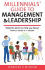 Millennials' Guide to Management & Leadership: What No One Ever Told you About How to Excel as a Leader