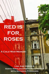 Title: RED IS FOR ROSES: A Cold War Memoir, Author: Lisa Ann Varco